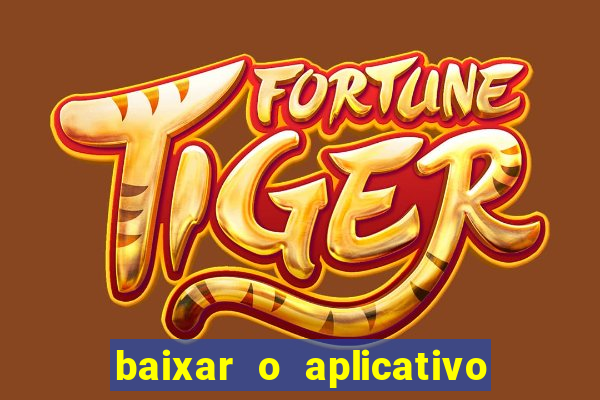 baixar o aplicativo do jogo do tigrinho